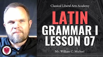 CLAA - Latin Grammar I - Lesson 07
