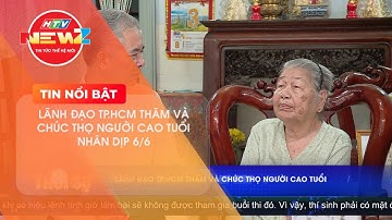 LÃNH ĐẠO TP.HCM THĂM VÀ CHÚC THỌ NGƯỜI CAO TUỔI NHÂN DỊP 6/6