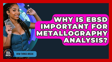 Why Is EBSD Important For Metallography Analysis? - How Things Break
