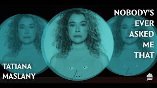 Nobody’s Ever Asked Me That: Tatiana Maslany