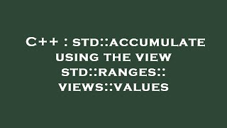 C++ : std::accumulate using the view std::ranges::views::values