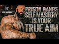 Prison Gangs: Self-Mastery is Your True Aim