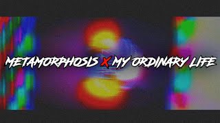 METAMORPHOSIS x MY ORDINARY LIFE [Full Mashup By Earyzz]