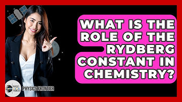 What Is The Role Of The Rydberg Constant In Chemistry? - Physics Frontier