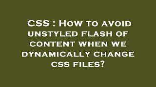 CSS : How to avoid unstyled flash of content when we dynamically change css files?