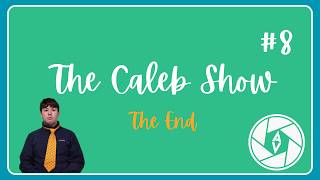 The Caleb Show Ep8 - The End