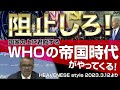 阻止しろ！国家の上に君臨するWHOの帝国時代がやってくる！ (HEAVENESEstyle 2023.3.12号より)