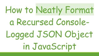 How to Neatly Format a Recursed Console-Logged JSON Object in JavaScript