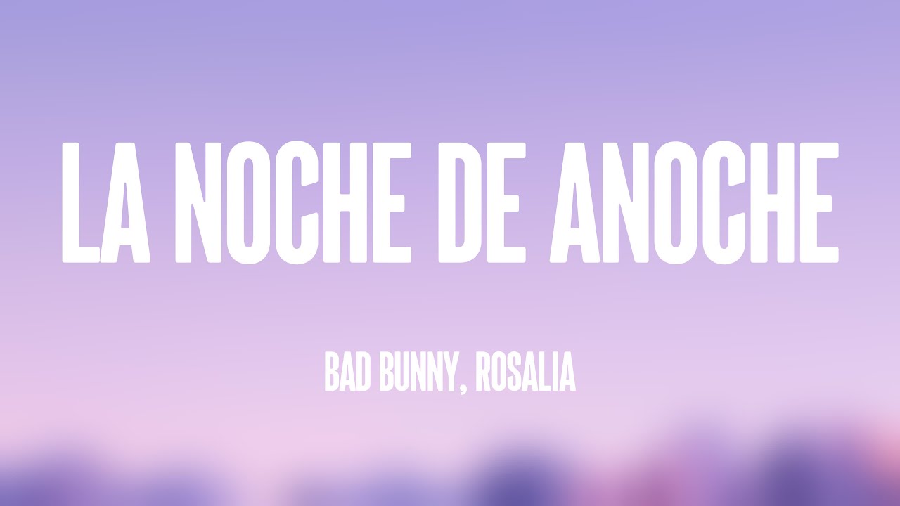LA NOCHE DE ANOCHE Bad Bunny, Rosalia {Lyrics Video} 🦑 YouTube
