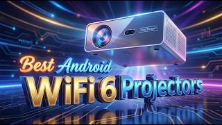 Best Android WiFi 6 Projectors