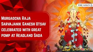 Murgaocha Raja Sarvajanik Ganesh Utsav celebrated with great pomp at Headland Sada