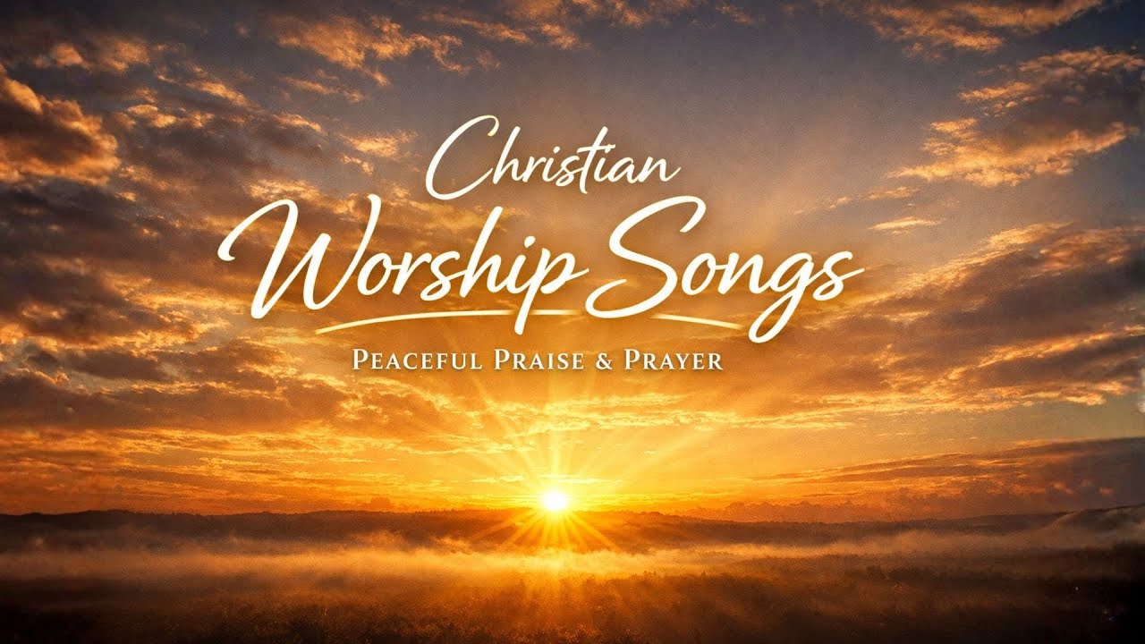 Christian Worship Songs That Will Bless You  Peaceful Praise & Prayer Music