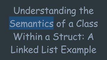 Understanding the Semantics of a Class Within a Struct: A Linked List Example