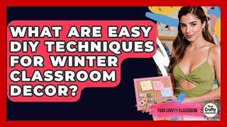 What Are Easy DIY Techniques For Winter Classroom Decor? - Your Crafty Classroom