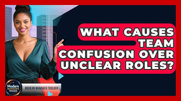 What Causes Team Confusion Over Unclear Roles? - Modern Manager Toolbox