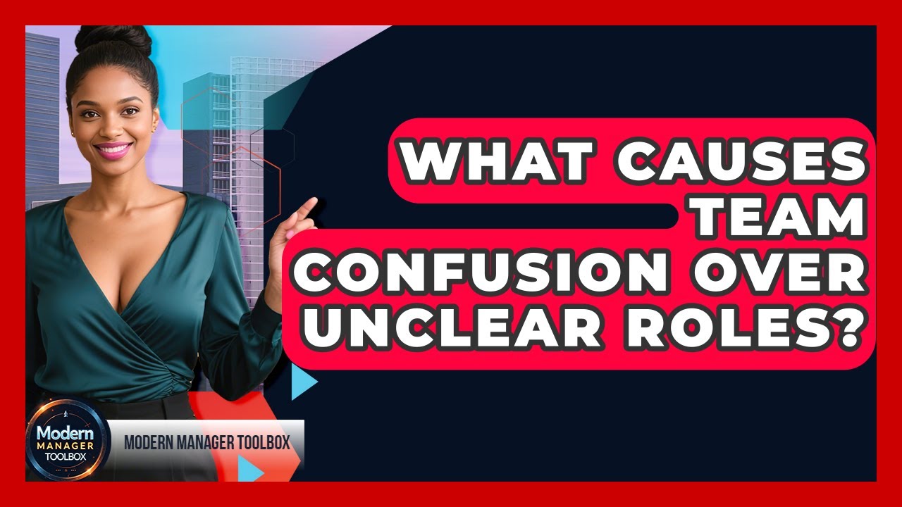 What Causes Team Confusion Over Unclear Roles? - Modern Manager Toolbox ...