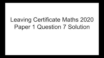 2020 Paper 1 Question 7 Leaving Certificate Maths Past Exam Paper Solution