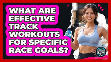 What Are Effective Track Workouts For Specific Race Goals? - Running Beyond Limits