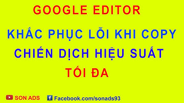 Khắc Phục Lỗi Khi Sử Dụng Google Editor Copy Chiến Dịch Hiệu Suất Tối Đa