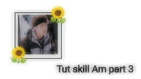 [Tut skill Am basic part 3] Tut 3 Skill Am Đơn Giản Và Kèm Theo Tut Màu💫