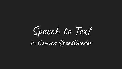 Speech to Text in Canvas SpeedGrader