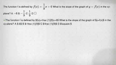 The function f is defined by f(x)=(1)/(9)x+6 What is the slope of the graph of y=f(x) in the