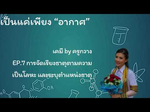 EP.7 การจัดเรียงธาตุตามความเป็นโลหะ และระบุตำแหน่งธาตุ
