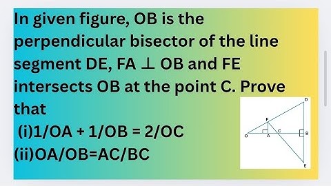 OB is perpendicular bisector of the line segment DE, FA ⊥ OB and FE intersects OB at the point C.