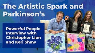 The Creative Spark and Parkinson s Powerful People Interview with Christopher Lion and Keri Shaw