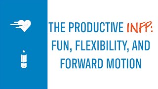 The Productive INFP: Fun, Flexibility, and Forward Motion