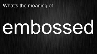 What's the meaning of "embossed", How to pronounce embossed?