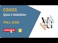 CS001 Quiz 1 Complete Solution (Fall 2025) | Correct Answers &amp; Tips | (Step-by-Step Guide)