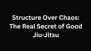 Structure Over Chaos: The Real Secret of Good Jiu-Jitsu