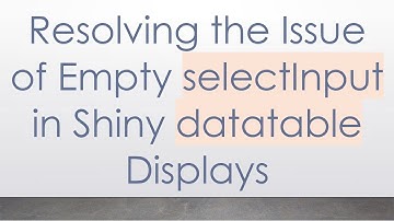 Resolving the Issue of Empty selectInput in Shiny datatable Displays