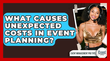 What Causes Unexpected Costs In Event Planning? - Event Management Pro Tips
