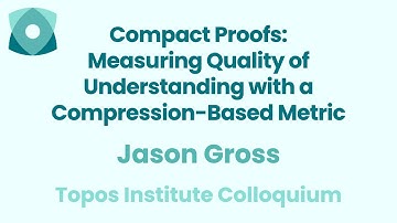 Jason Gross: "Compact Proofs: Measuring Quality of Understanding with a Compression-Based Metric"