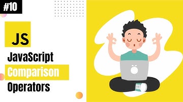 Lecture 10: JavaScript Comparison Operators
