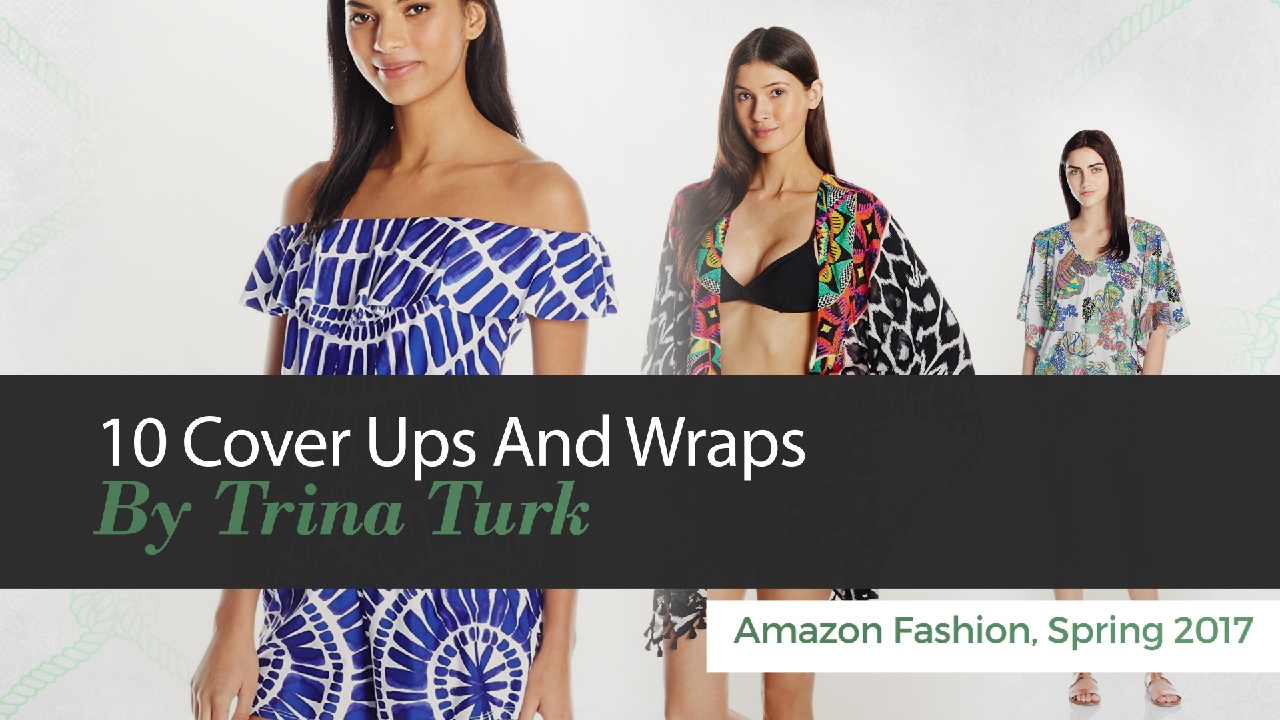 10 Cover Ups And Wraps By Trina Turk Amazon Fashion, Spring 2017