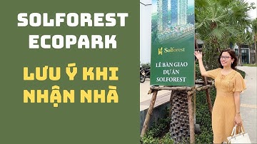 Lưu ý khi nhận Bàn giao Solforest Ecopark!