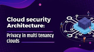 Cloud security architecture: Privacy in multi tenancy clouds