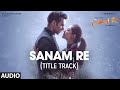 Sanam re full audio song title track  pulkit samrat yami gautam divya khosla kumar  tseries