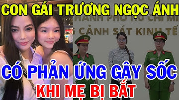 CON GÁI TRƯƠNG NGỌC ÁNH PHẢN ỨNG GÂY SỐC KHI MẸ BỊ BẮT