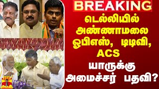 டெல்லியில் ஓபிஎஸ், டிடிவி தினகரன், அண்ணாமலை.. அமைச்சர் பதவி கிடைக்குமா?