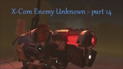 X Com Enemy Unknown - part 14