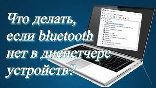 Что делать, если bluetooth нет в диспетчере устройств?