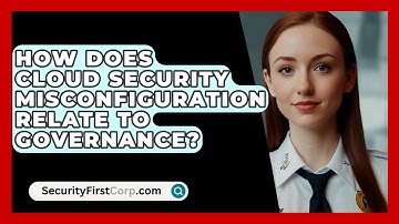 How Does Cloud Security Misconfiguration Relate To Governance? - SecurityFirstCorp.com