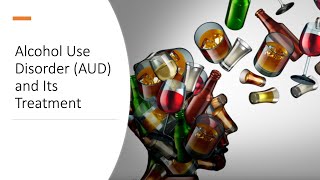 Alcohol Use Disorder (AUD) and Its Treatment
