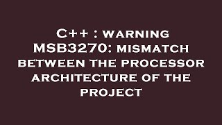 C++ : warning MSB3270: mismatch between the processor architecture of the project