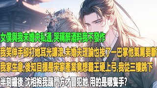 女僕與我未婚夫私通,哭稱醉酒料我不發作。我笑伸手卻打她耳光讓滾,未婚夫理論也挨了一巴掌他氣罵要斷我家生意,後知目標是宋家產業竟想霸王硬上弓我從三樓跳下,半刻鐘後,沈相抱我踹門方才冒犯她,用的是哪隻手?