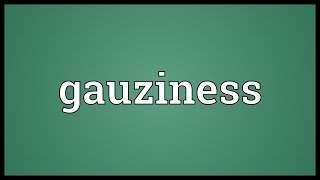 Gauziness Meaning